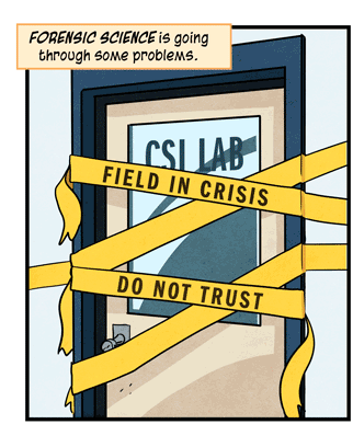 Text: Forensic science is going through some problems. Illustration: Door of CSI Lab covered in yellow tape with words “field in crisis, do not trust.”