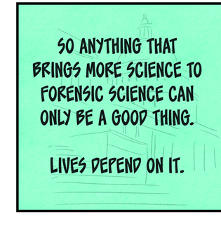Text: So anything that brings more science to forensic science can only be a good things. Illustration: Light background sketch of domed government building.