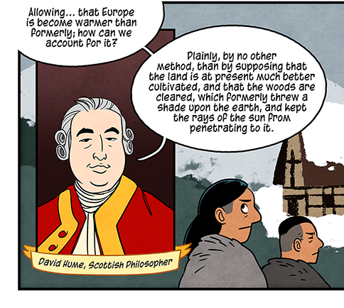 Text: The first Americans, struggling to survive, wanted the same sort of sunny days for the New World. Illustration: Two men in Colonial American Pilgrim clothing shiver in the snow as two Native American men wearing fur wraps observe them. Inset image of David Hume, Scottish philosopher, saying “Allowing… that Europe is become warmer than formerly; how can we account for it? Plainly, by no other method, than by supposing that the land is at present much better cultivated, and that the woods are cleared, which formerly threw a shade upon the earth, and kept the rays of the sun from penetrating it.”